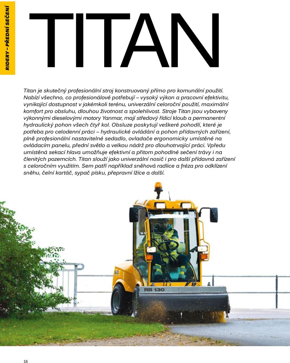 životnost a spolehlivost. Stroje Titan jsou vybaveny výkonnými dieselovými motory Yanmar, mají středový řídicí kloub a permanentní hydraulický pohon všech čtyř kol.