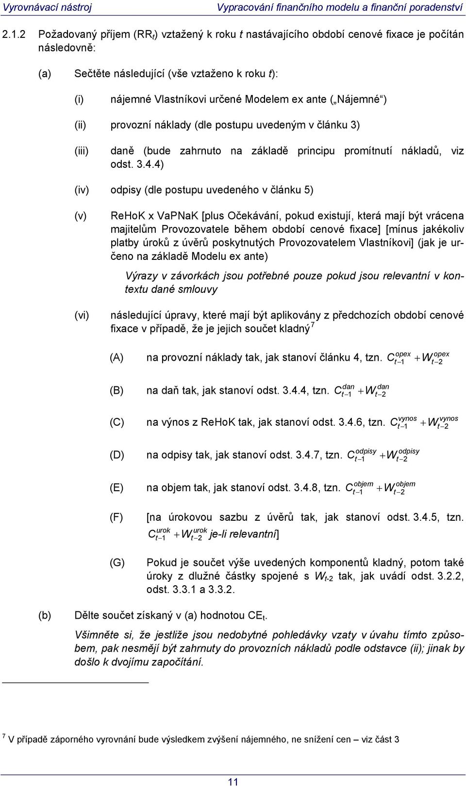 (ii) provozní náklady (dle posupu uvedeným v článku 3) (iii) daně (bude zahrnuo na základě principu promínuí nákladů, viz ods. 3.4.