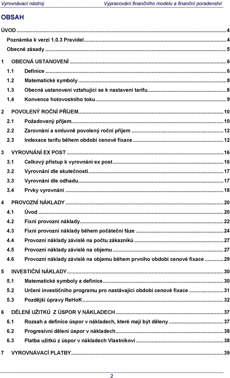 3 Indexace arifu během období cenové fixace...12 3 VYROVNÁNÍ EX POST...16 3.1 Celkový přísup k vyrovnání ex pos...16 3.2 Vyrovnání dle skuečnosi...17 3.3 Vyrovnání dle odhadu...17 3.4 Prvky vyrovnání.