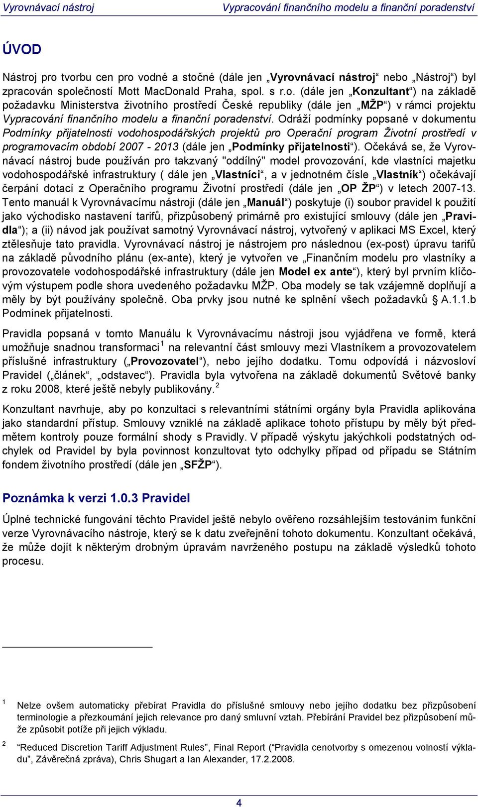 Odráží podmínky popsané v dokumenu Podmínky přijaelnosi vodohospodářských projeků pro Operační program Živoní prosředí v programovacím období 2007-2013 (dále jen Podmínky přijaelnosi ).