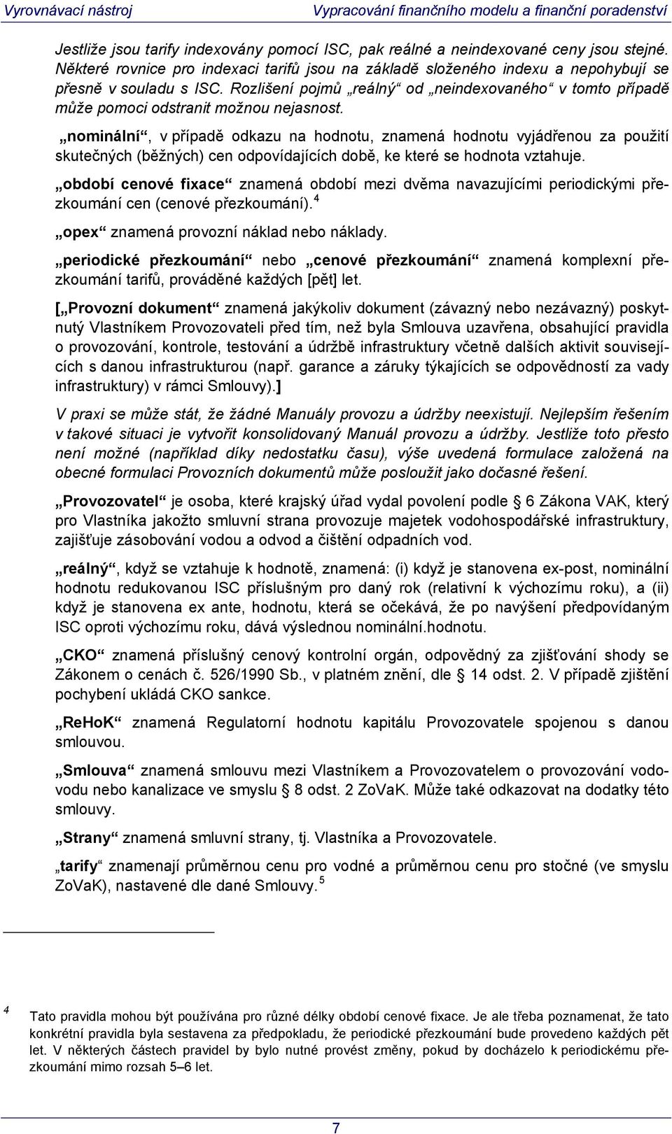 nominální, v případě odkazu na hodnou, znamená hodnou vyjádřenou za použií skuečných (běžných) cen odpovídajících době, ke keré se hodnoa vzahuje.