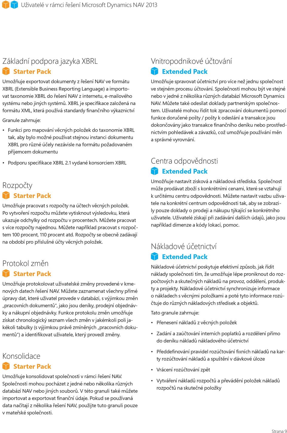 XBRL je specifikace založená na formátu XML, která používá standardy finančního výkaznictví Granule zahrnuje: Funkci pro mapování věcných položek do taxonomie XBRL tak, aby bylo možné používat