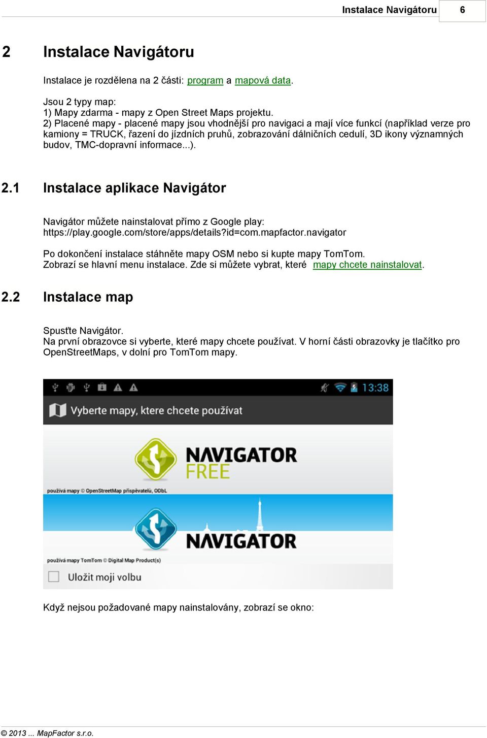 TMC-dopravní informace...). 2.1 Instalace aplikace Navigátor Navigátor můžete nainstalovat přímo z Google play: https://play.google.com/store/apps/details?id=com.mapfactor.