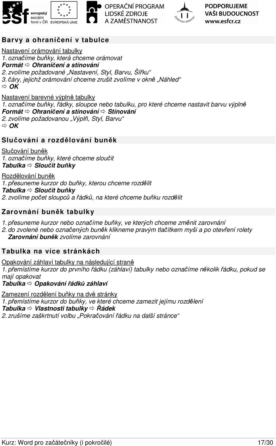 označíme buňky, řádky, sloupce nebo tabulku, pro které chceme nastavit barvu výplně Formát Ohraničení a stínování Stínování 2.