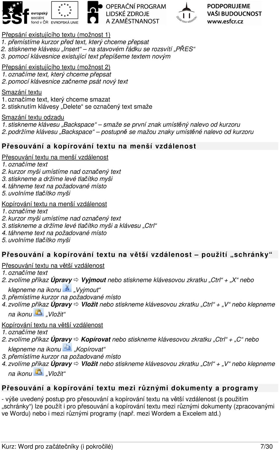 označíme text, který chceme smazat 2. stisknutím klávesy Delete se označený text smaže Smazání textu odzadu 1. stiskneme klávesu Backspace smaže se první znak umístěný nalevo od kurzoru 2.