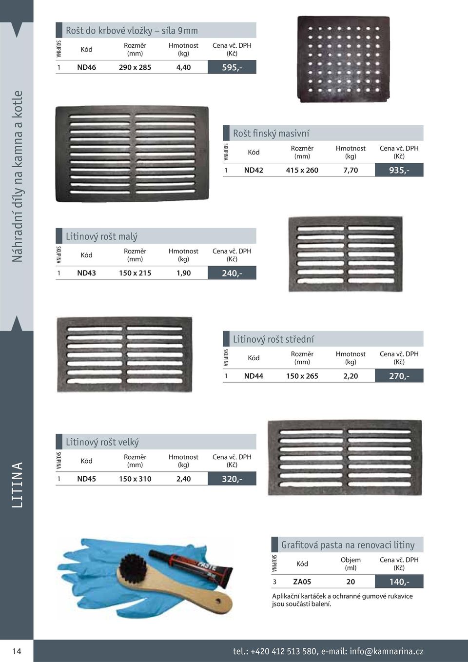 rošt střední Rozměr 1 ND44 150 x 265 2,20 270,- 1 ND45 150 x 310 2,40 320,- Grafitová pasta na renovaci litiny Objem (ml) 3