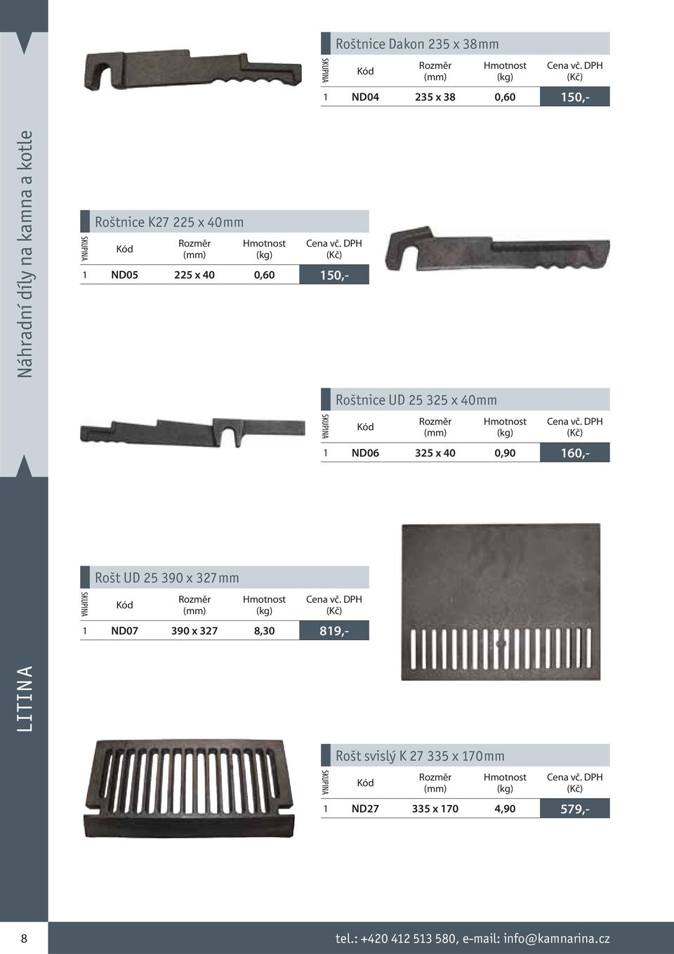 UD 25 325 x 40 mm Rozměr 1 ND06 325 x 40 0,90 160,- 1 ND07 390 x 327 8,30 819,- Rošt svislý K 27