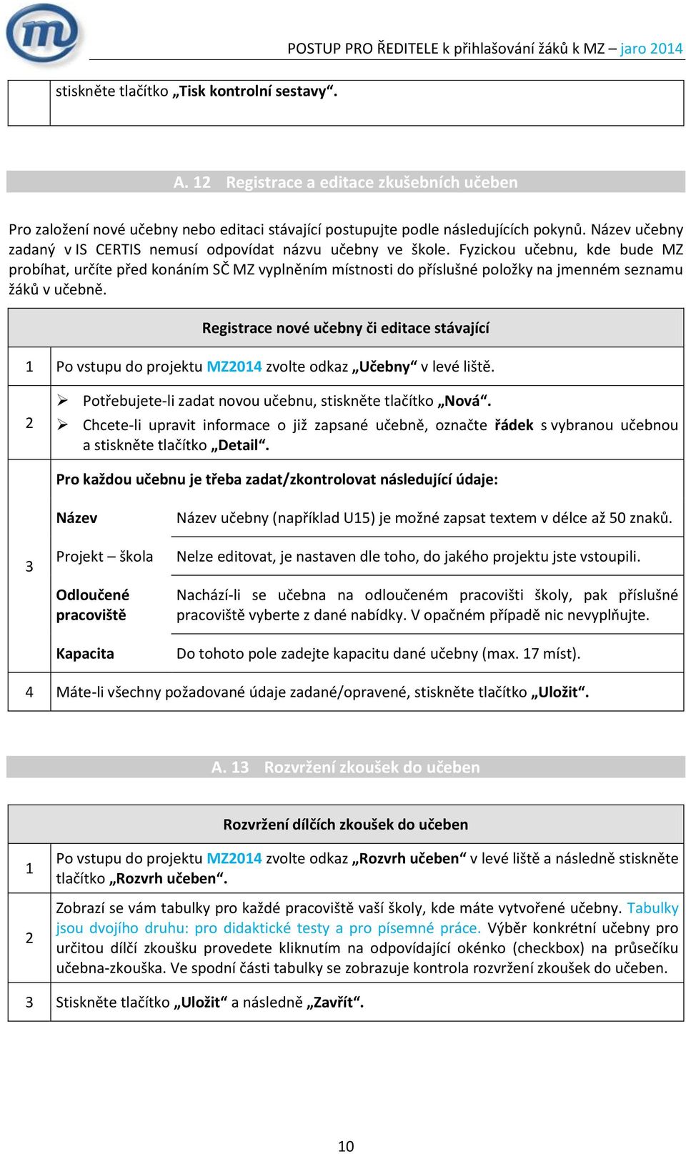 Fyzickou učebnu, kde bude MZ probíhat, určíte před konáním SČ MZ vyplněním místnosti do příslušné položky na jmenném seznamu žáků v učebně.