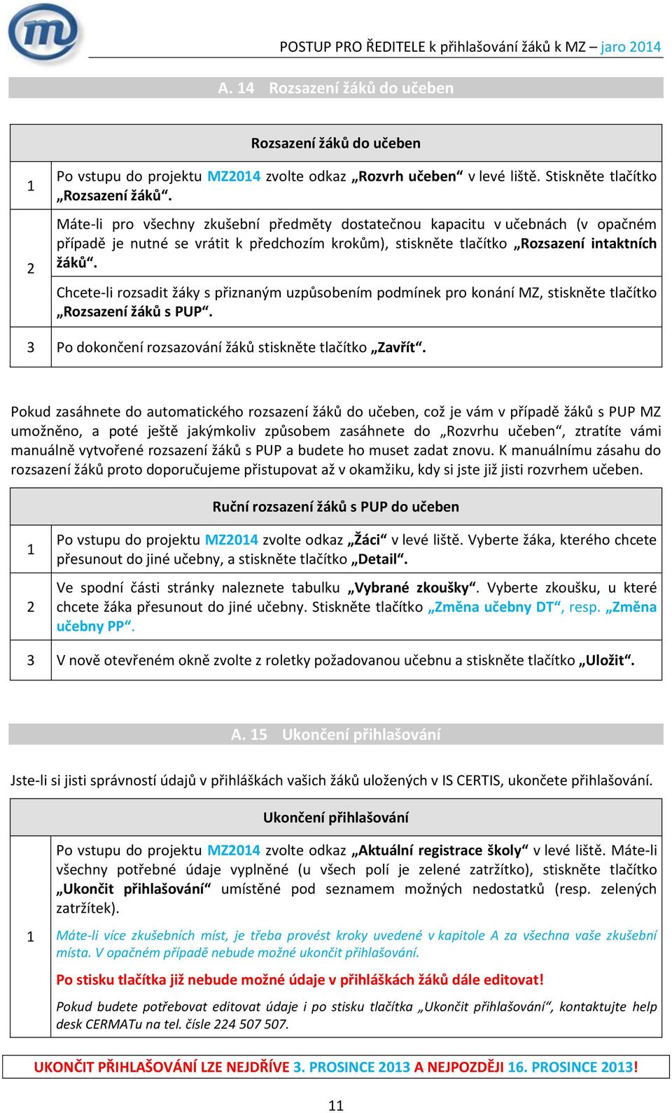 Máte-li pro všechny zkušební předměty dostatečnou kapacitu v učebnách (v opačném případě je nutné se vrátit k předchozím krokům), stiskněte tlačítko Rozsazení intaktních žáků.