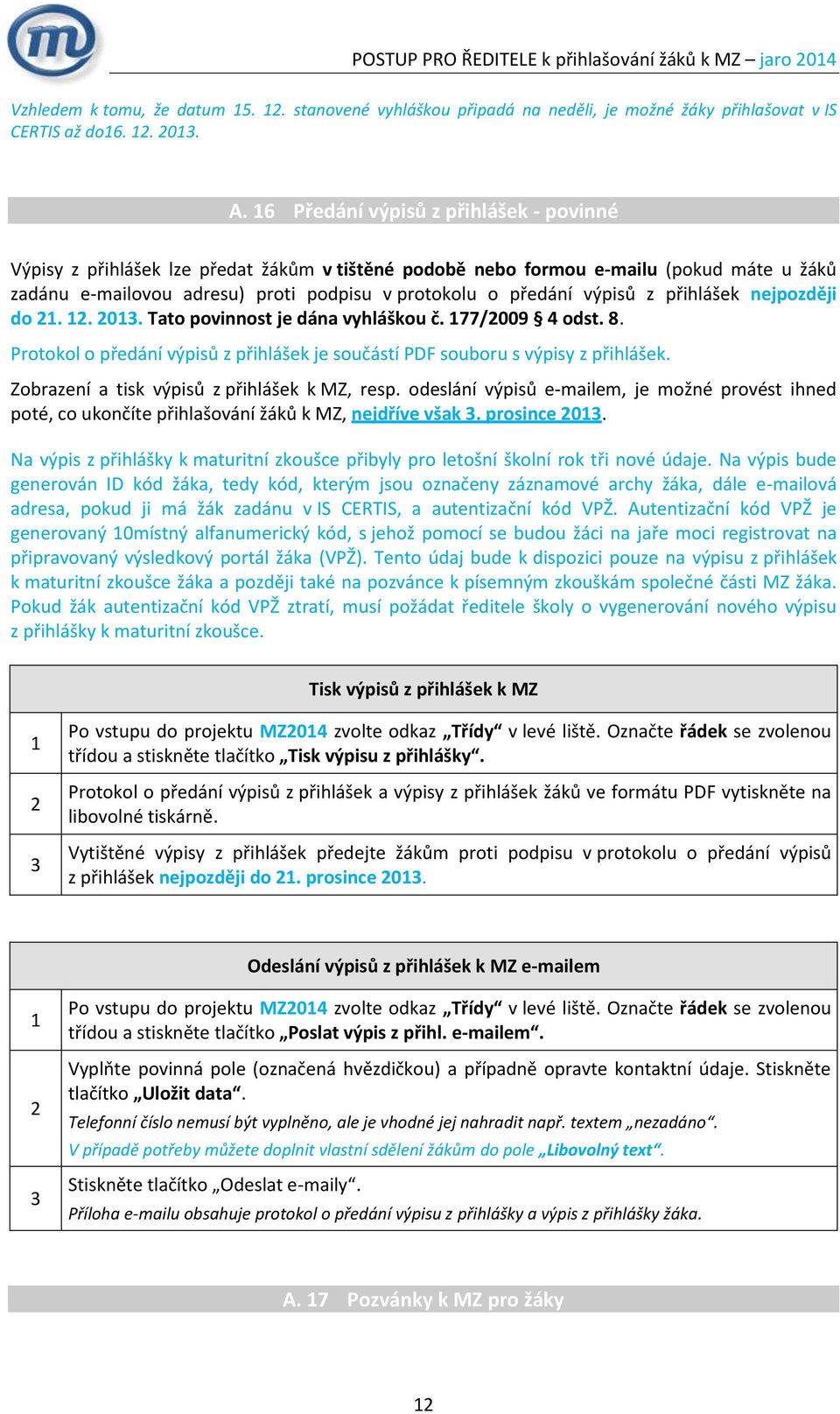 z přihlášek nejpozději do.. 0. Tato povinnost je dána vyhláškou č. 77/009 4 odst. 8. Protokol o předání výpisů z přihlášek je součástí PDF souboru s výpisy z přihlášek.