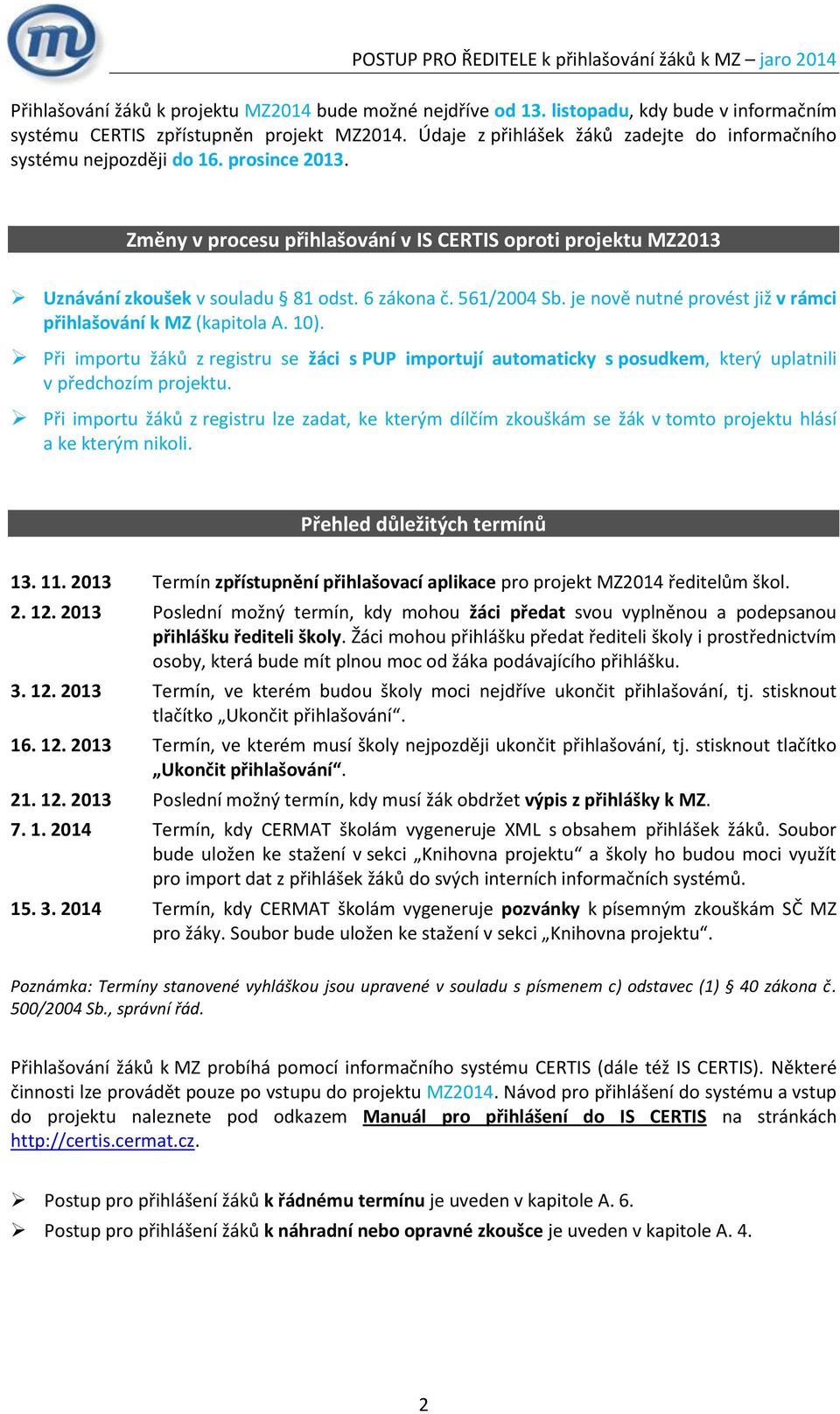 56/004 Sb. je nově nutné provést již v rámci přihlašování k MZ (kapitola A. 0). Při importu žáků z registru se žáci s PUP importují automaticky s posudkem, který uplatnili v předchozím projektu.