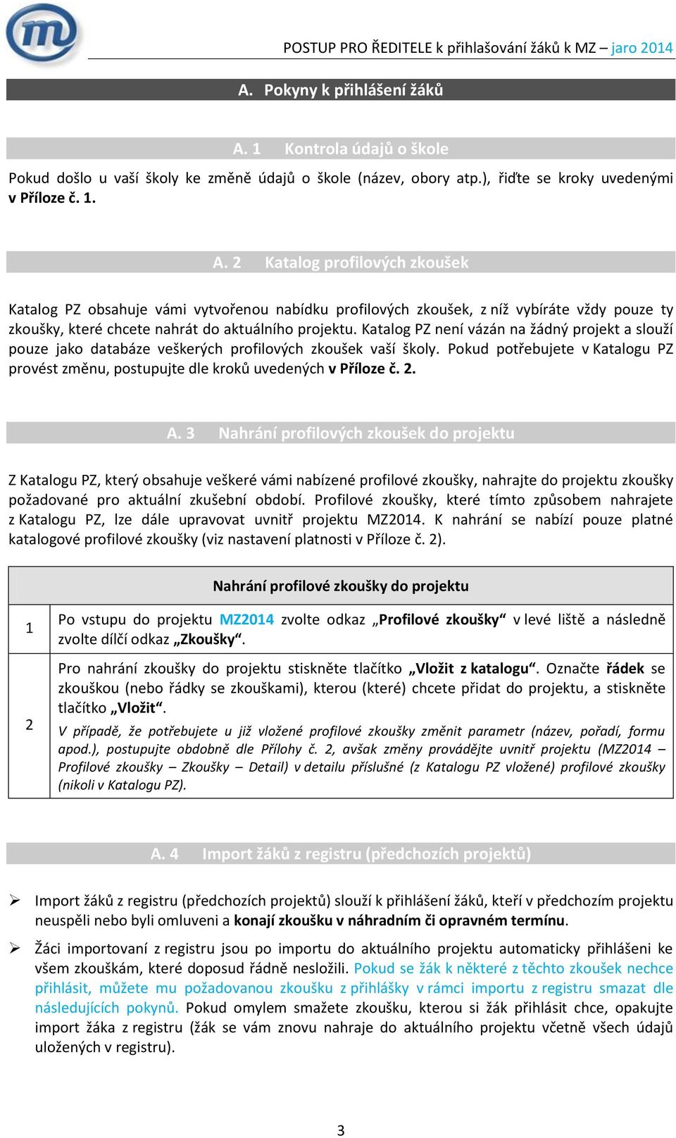 Katalog profilových zkoušek Katalog PZ obsahuje vámi vytvořenou nabídku profilových zkoušek, z níž vybíráte vždy pouze ty zkoušky, které chcete nahrát do aktuálního projektu.