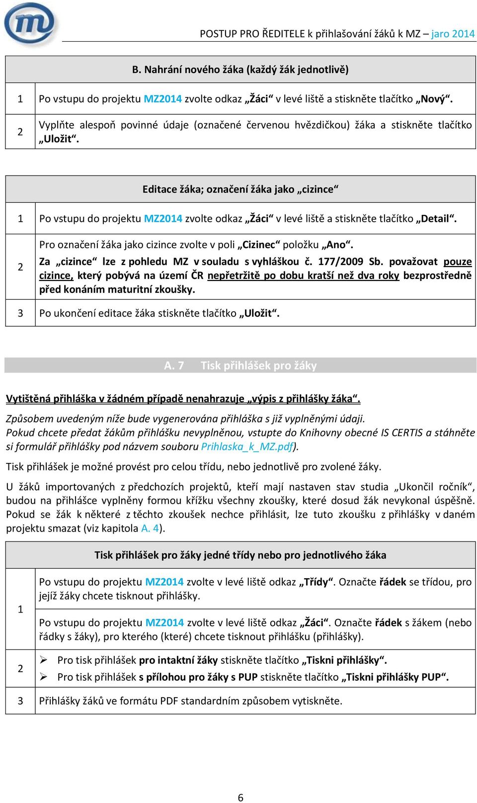 Editace žáka; označení žáka jako cizince Po vstupu do projektu MZ04 zvolte odkaz Žáci v levé liště a stiskněte tlačítko Detail. Pro označení žáka jako cizince zvolte v poli Cizinec položku Ano.