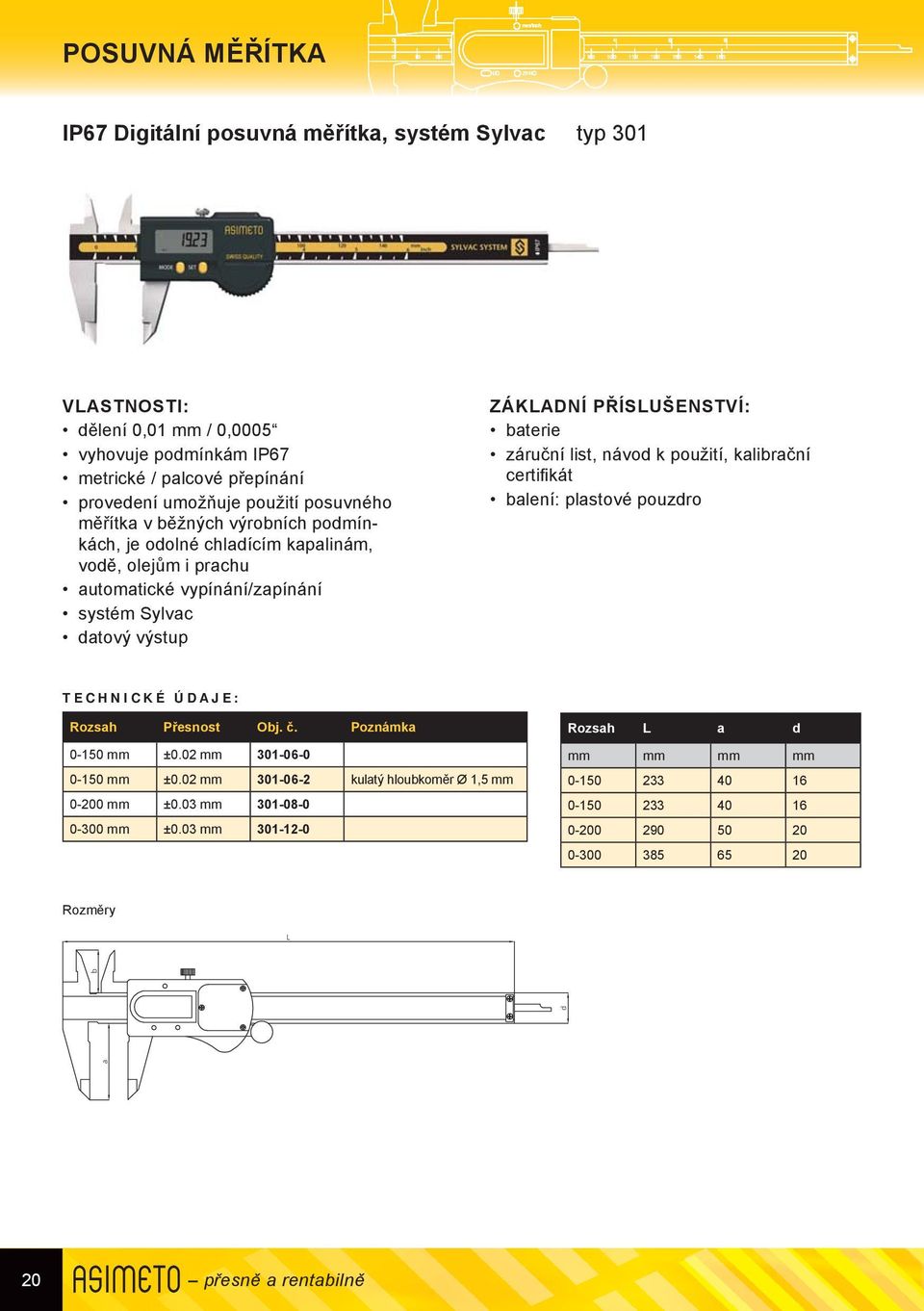 záruční list, návod k použití, kalibrační certifi kát balení: plastové pouzdro Rozsah Přesnost Obj. č. Poznámka 0-150 mm ±0.02 mm 301-06-0 0-150 mm ±0.