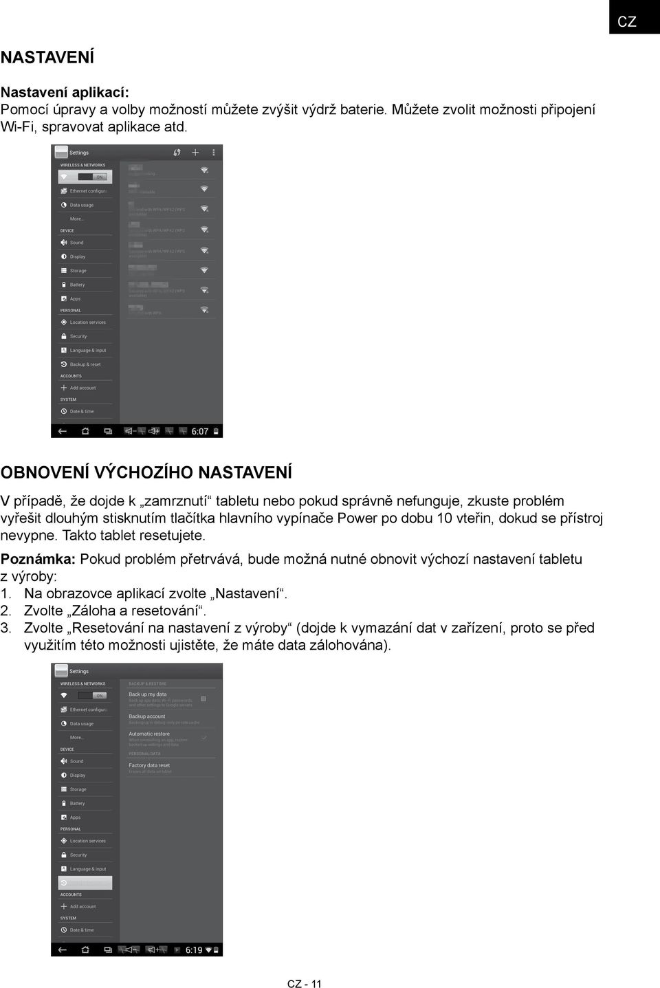 10 vteřin, dokud se přístroj nevypne. Takto tablet resetujete. Poznámka: Pokud problém přetrvává, bude možná nutné obnovit výchozí nastavení tabletu z výroby: 1.