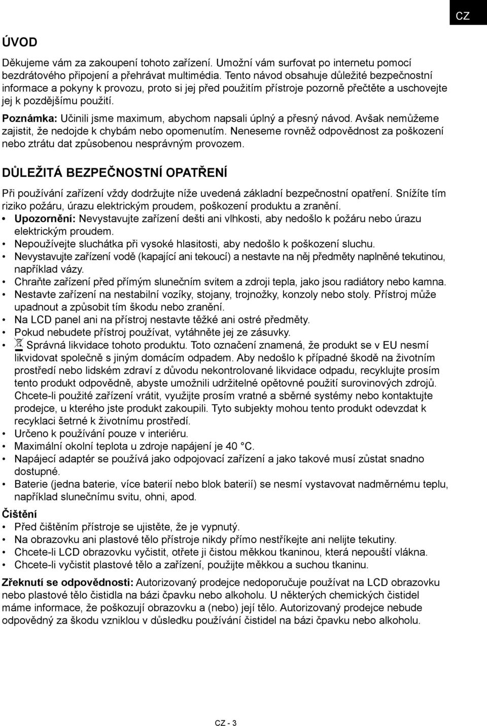 Poznámka: Učinili jsme maximum, abychom napsali úplný a přesný návod. Avšak nemůžeme zajistit, že nedojde k chybám nebo opomenutím.