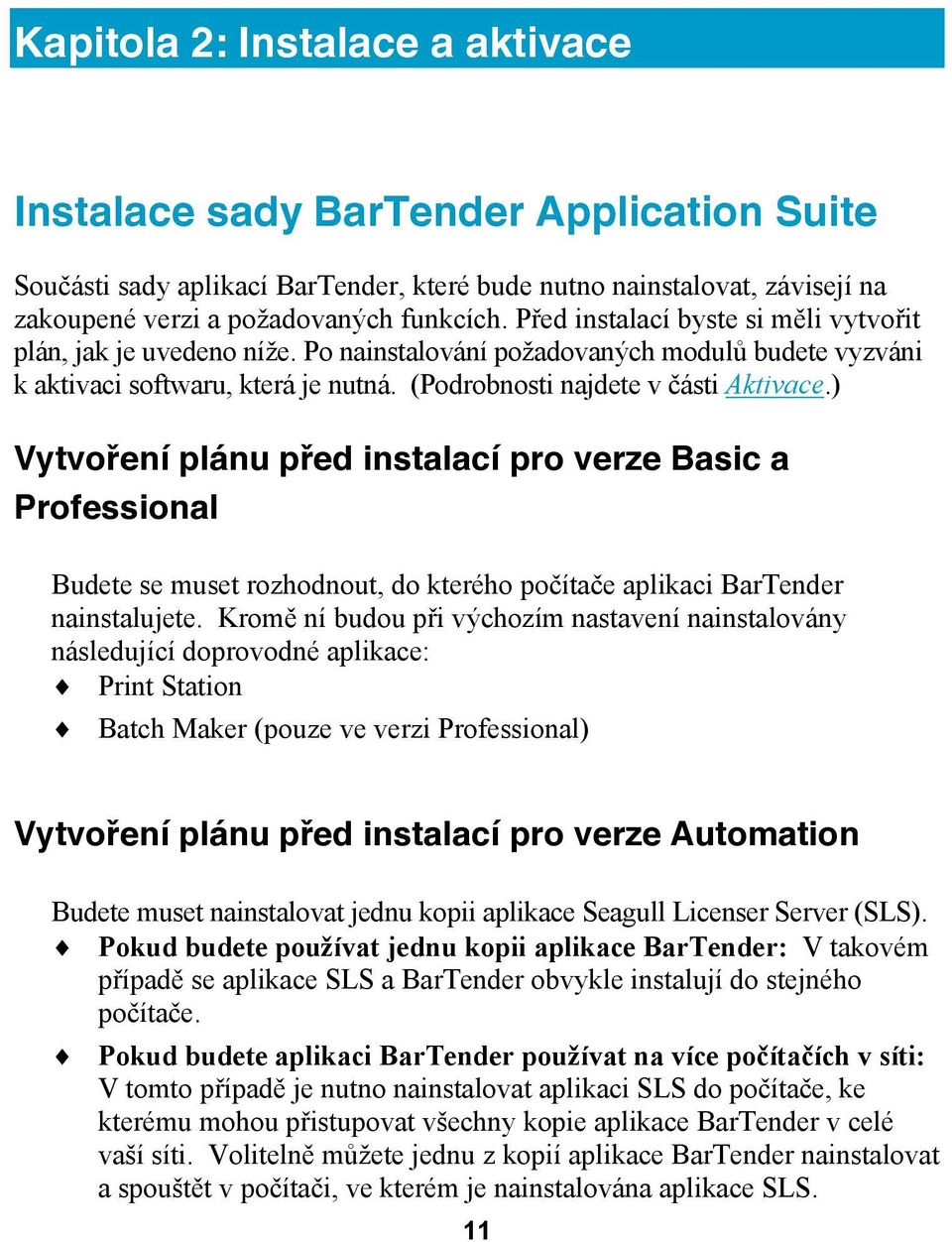 ) Vytvoření plánu před instalací pro verze Basic a Professional Budete se muset rozhodnout, do kterého počítače aplikaci BarTender nainstalujete.