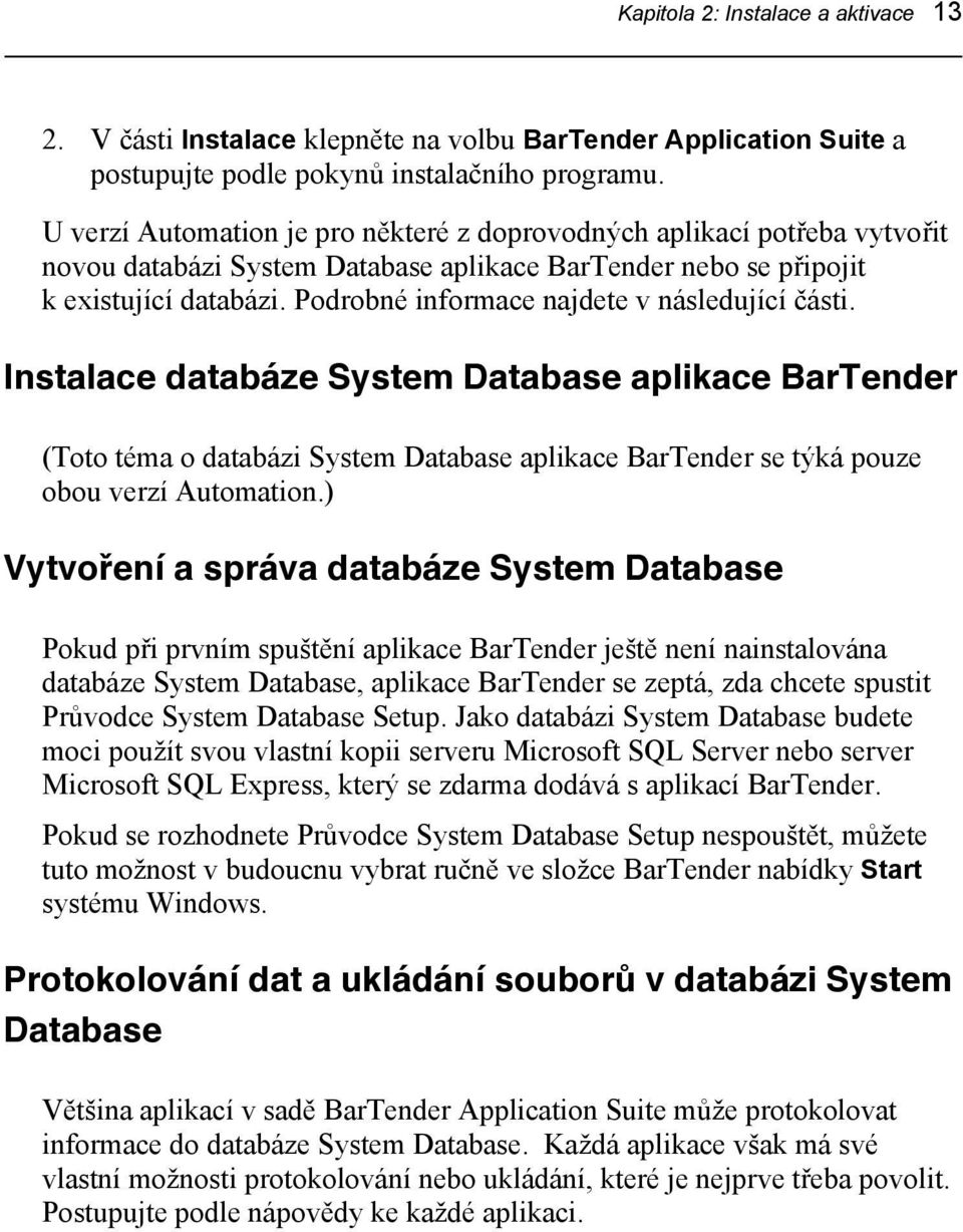 Podrobné informace najdete v následující části. Instalace databáze System Database aplikace BarTender (Toto téma o databázi System Database aplikace BarTender se týká pouze obou verzí Automation.