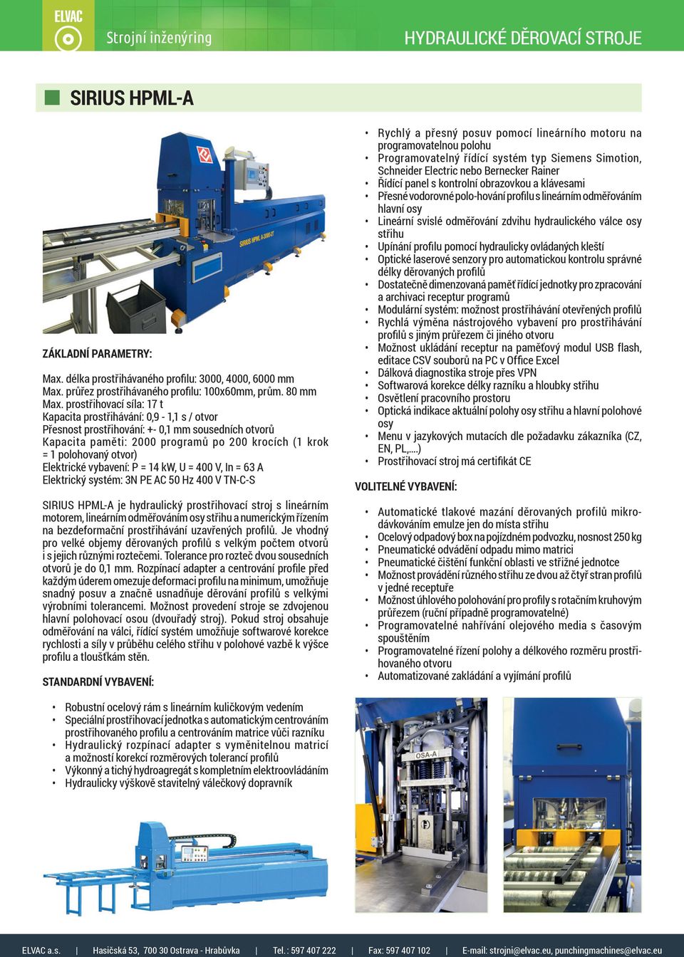 Elektrické vybavení: P = 14 kw, U = 400 V, Elektrický systém: SIRIUS HPML-A je hydraulický prostřihovací stroj s lineárním motorem, lineárním odměřováním osy střihu a numerickým řízením na