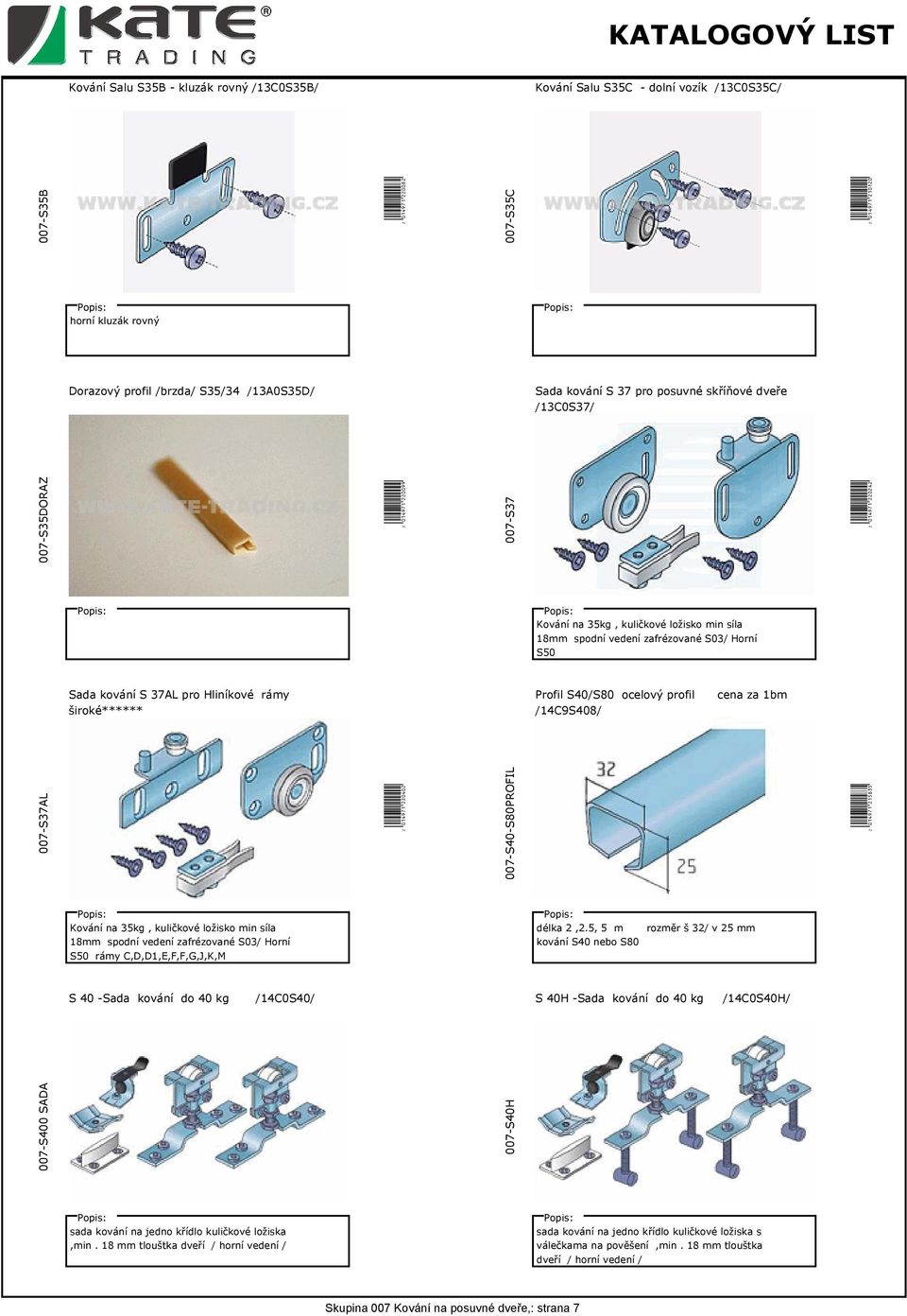 Sada kování S 37AL pro Hliníkové rámy široké****** Profil S40/S80 ocelový profil /14C9S408/ cena za 1bm 007-S37AL W(01EJ7B*MMKOKM( 007-S40-S80PROFIL W(01EJ7B*MLPSNP( Kování na 35kg, kuličkové ložisko