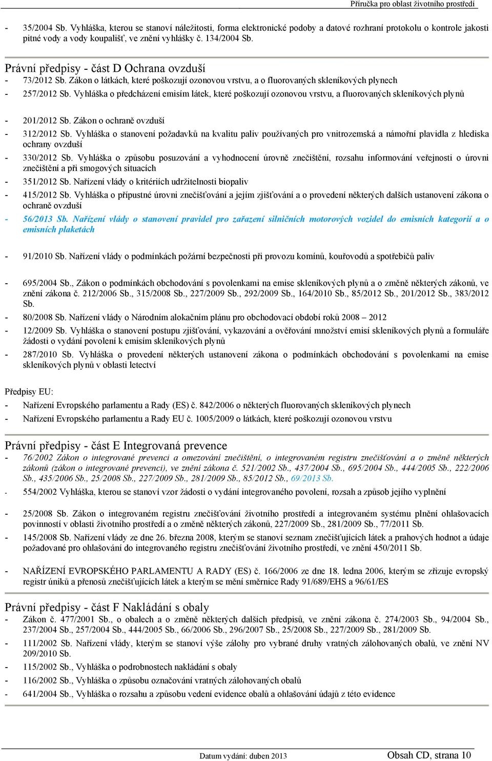 Vyhláška o předcházení emisím látek, které poškozují ozonovou vrstvu, a fluorovaných skleníkových plynů - 201/2012 Sb. Zákon o ochraně ovzduší - 312/2012 Sb.