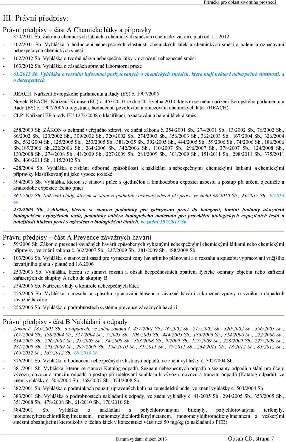 Vyhláška o tvorbě názvu nebezpečné látky v označení nebezpečné směsi - 163/2012 Sb. Vyhláška o zásadách správné laboratorní praxe - 61/2013 Sb.