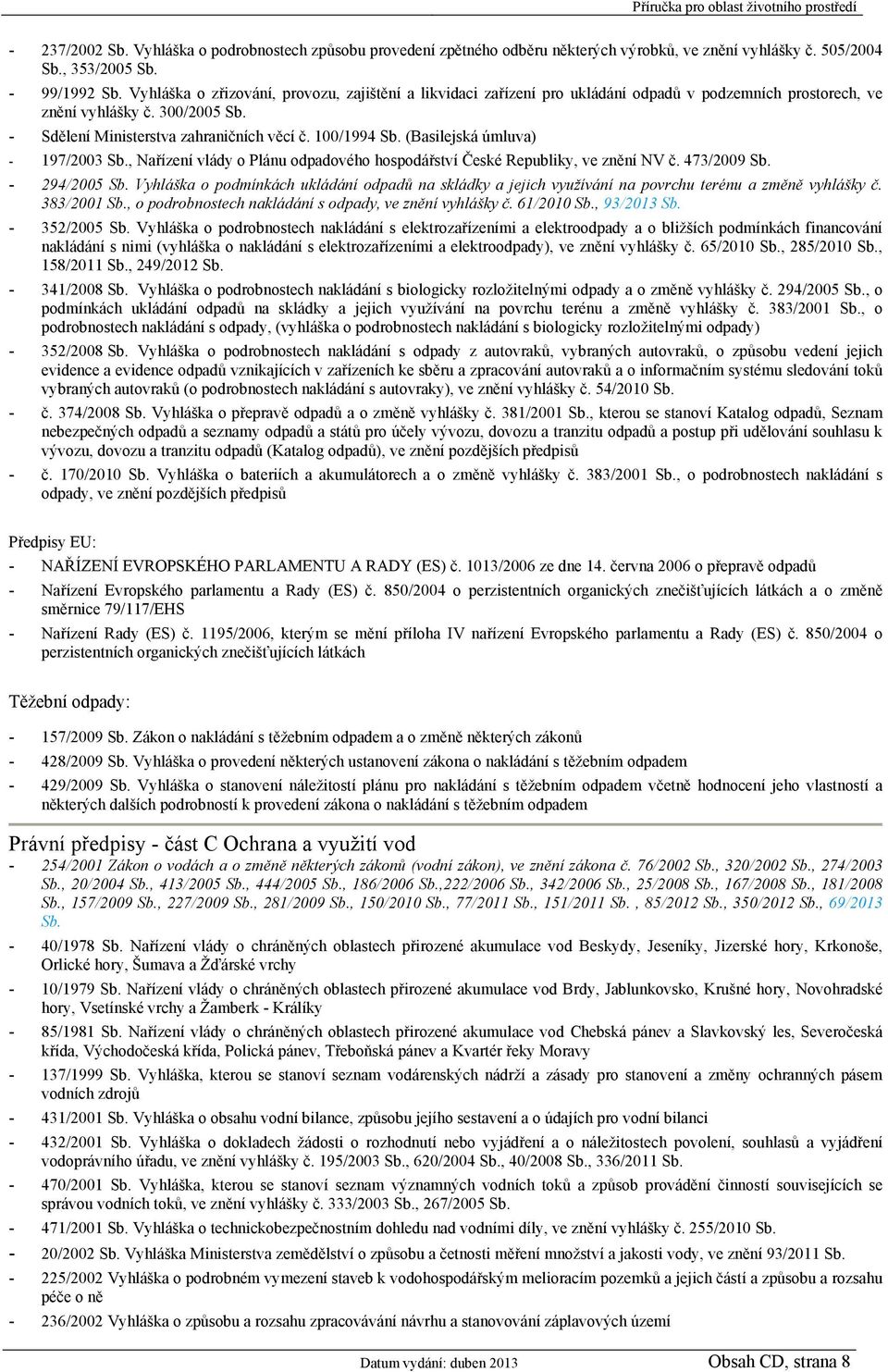 (Basilejská úmluva) - 197/2003 Sb., Nařízení vlády o Plánu odpadového hospodářství České Republiky, ve znění NV č. 473/2009 Sb. - 294/2005 Sb.