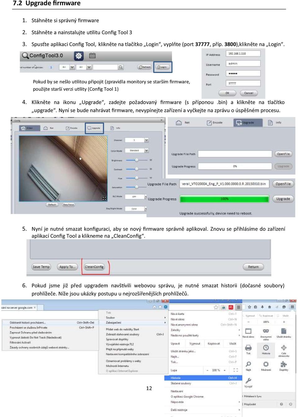 Klikněte na ikonu Upgrade, zadejte požadovaný firmware (s příponou.bin) a klikněte na tlačítko upgrade. Nyní se bude nahrávat firmware, nevypínejte zařízení a vyčkejte na zprávu o úspěšném procesu. 5.