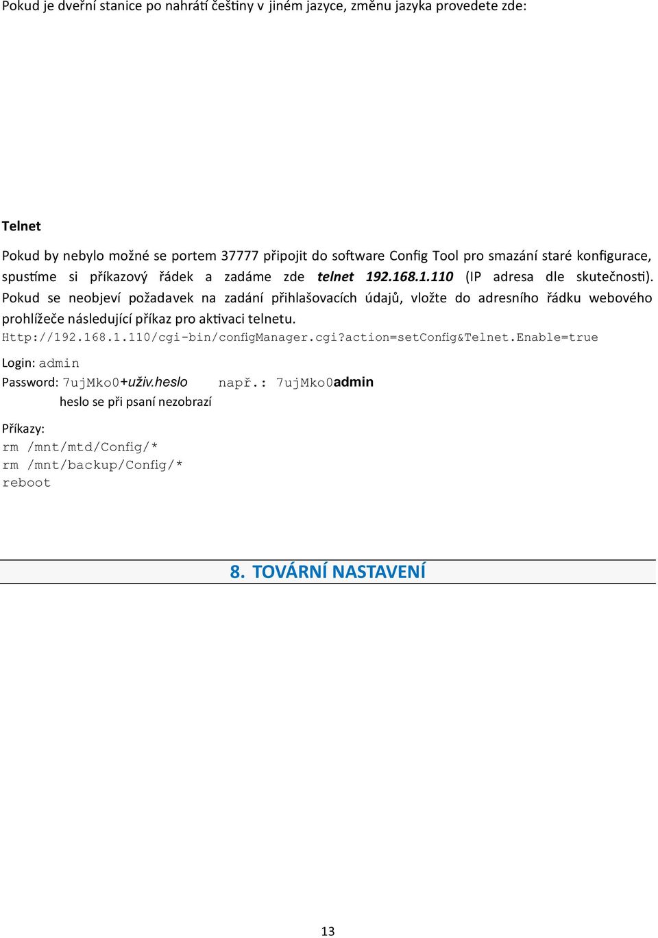 Pokud se neobjeví požadavek na zadání přihlašovacích údajů, vložte do adresního řádku webového prohlížeče následující příkaz pro ak vaci telnetu. Http://192.168.1.110/cgi-bin/configManager.cgi?action=setConfig&Telnet.