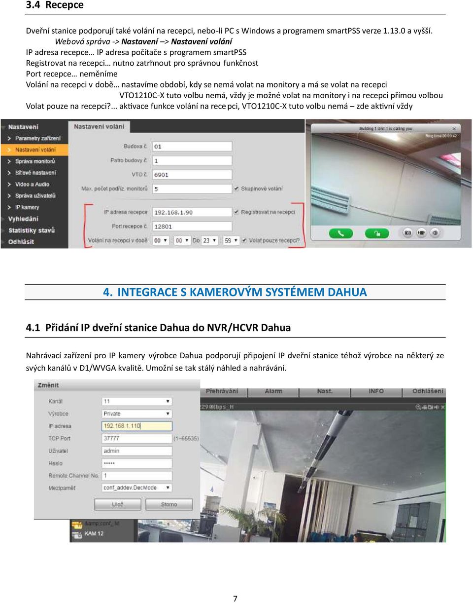 recepci v době nastavíme období, kdy se nemá volat na monitory a má se volat na recepci VTO1210C-X tuto volbu nemá, vždy je možné volat na monitory i na recepci přímou volbou Volat pouze na recepci?