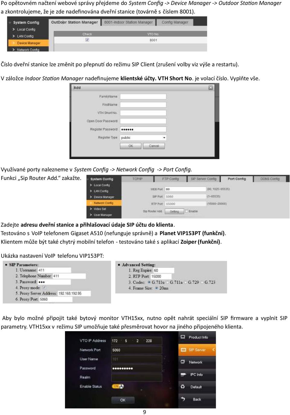 Vyplňte vše. Využívané porty nalezneme v System Config -> Network Config -> Port Config. Funkci Sip Router Add. zakažte. Zadejte adresu dveřní stanice a přihlašovací údaje SIP účtu do klienta.