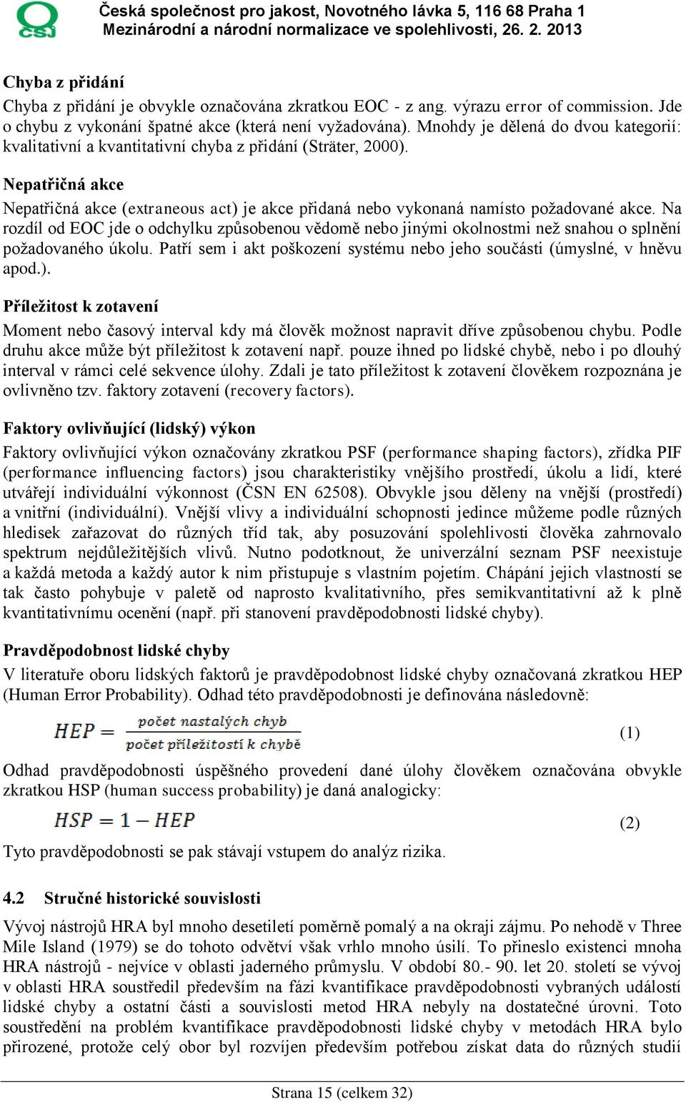 Nepatřičná akce Nepatřičná akce (extraneous act) je akce přidaná nebo vykonaná namísto požadované akce.