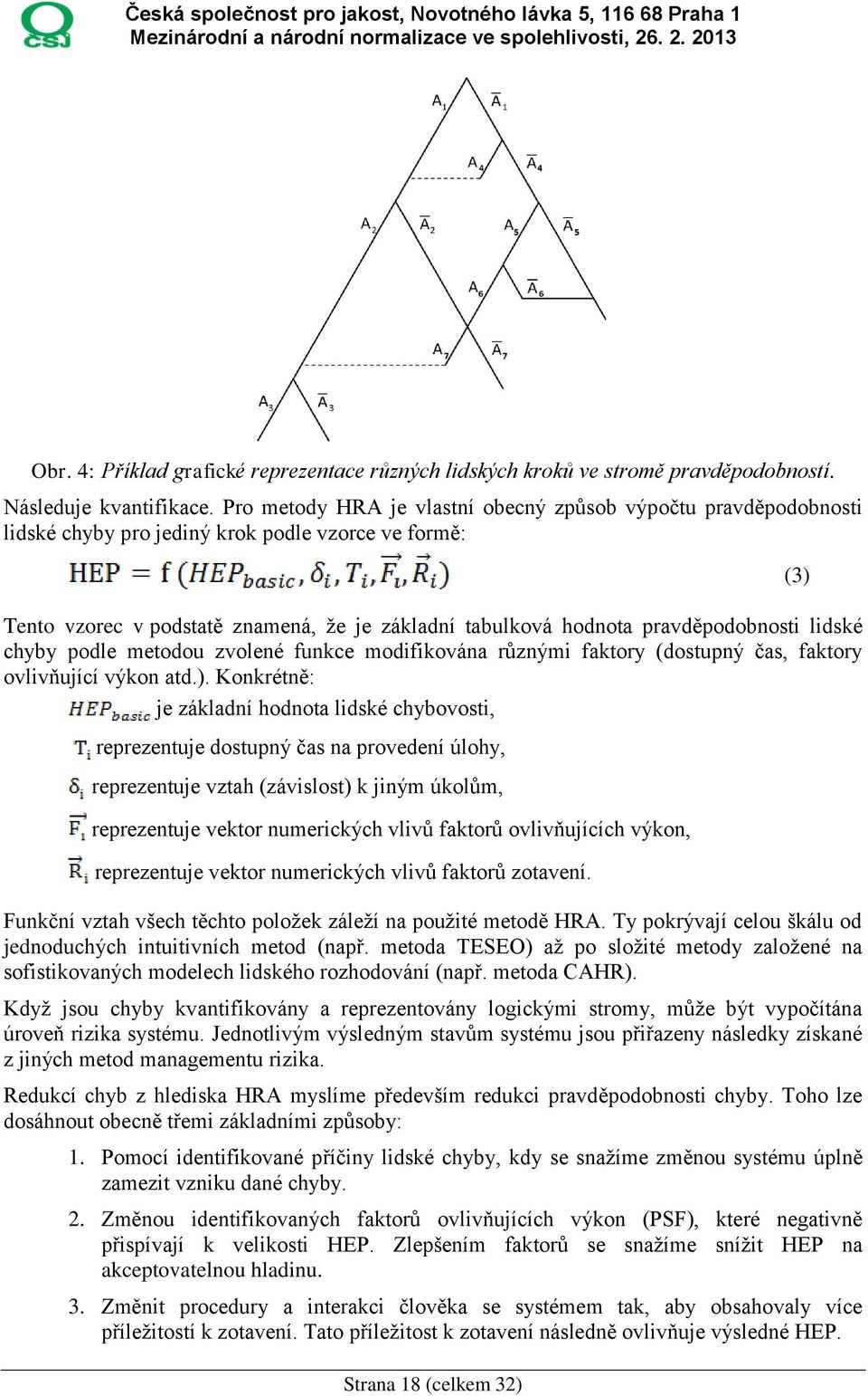 lidské chyby podle metodou zvolené funkce modifikována různými faktory (dostupný čas, faktory ovlivňující výkon atd.).