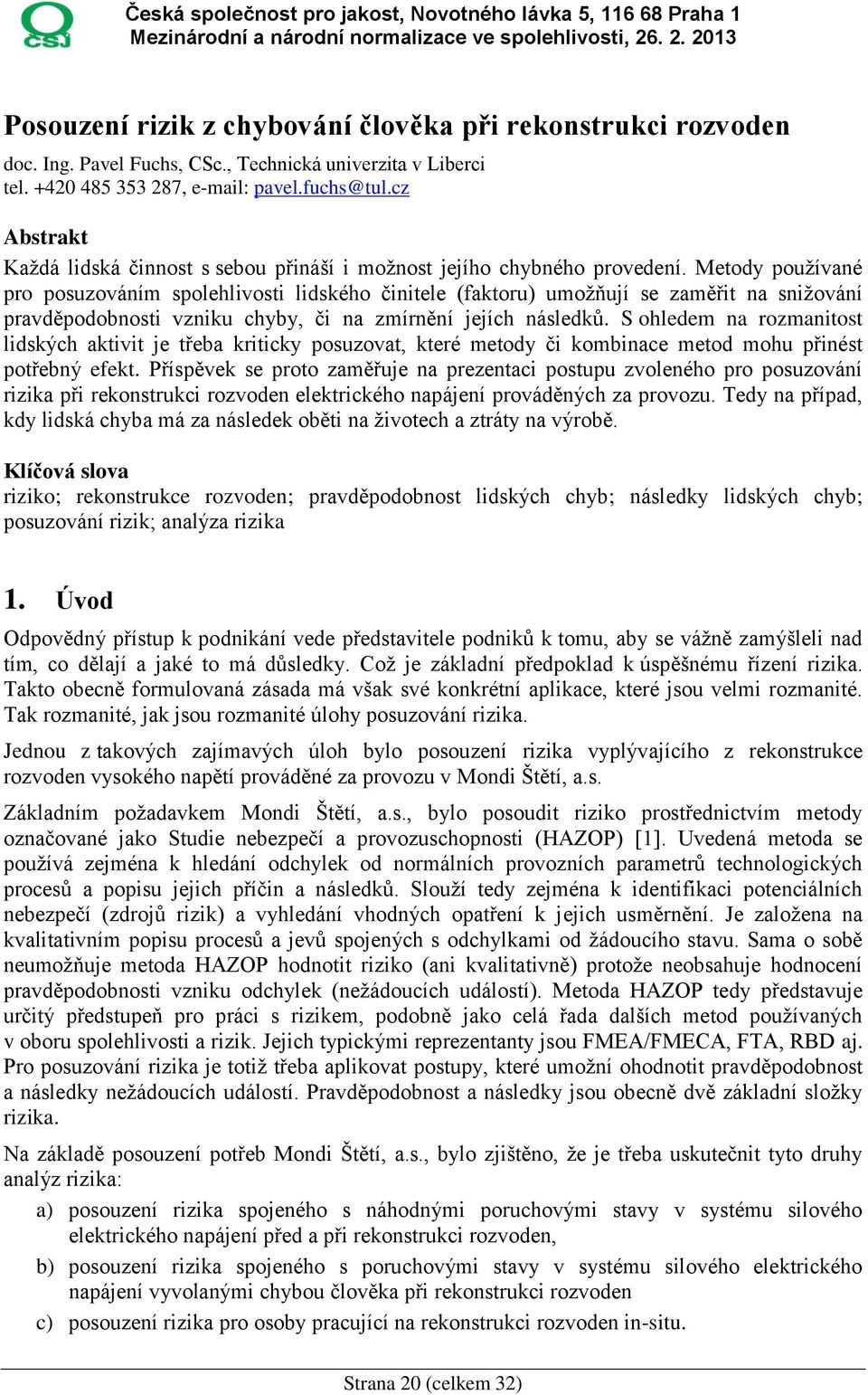 Metody používané pro posuzováním spolehlivosti lidského činitele (faktoru) umožňují se zaměřit na snižování pravděpodobnosti vzniku chyby, či na zmírnění jejích následků.