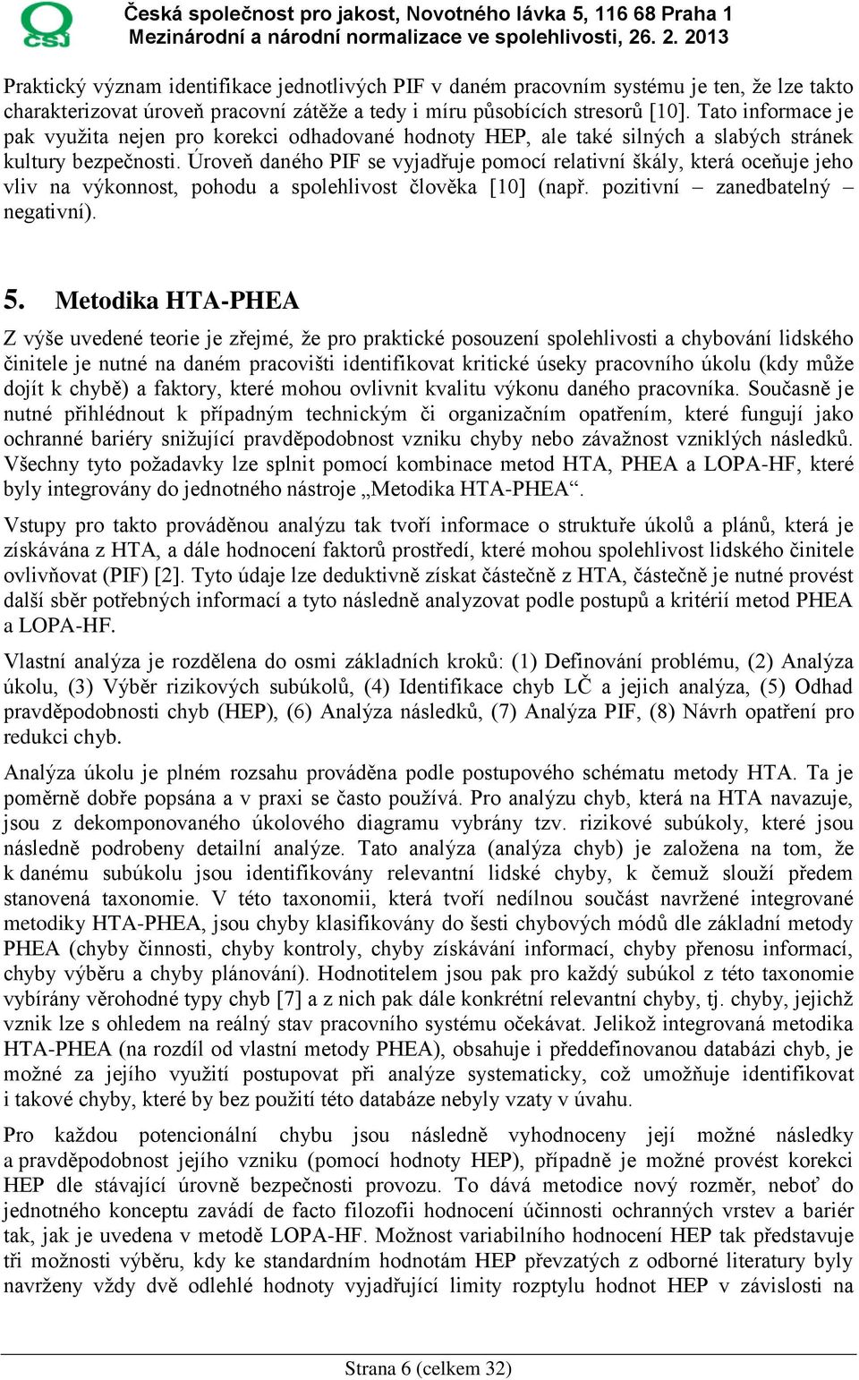 Úroveň daného PIF se vyjadřuje pomocí relativní škály, která oceňuje jeho vliv na výkonnost, pohodu a spolehlivost člověka [10] (např. pozitivní zanedbatelný negativní). 5.