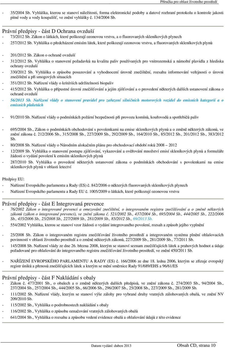 Vyhláška o předcházení emisím látek, které poškozují ozonovou vrstvu, a fluorovaných skleníkových plynů - 201/2012 Sb. Zákon o ochraně ovzduší - 312/2012 Sb.