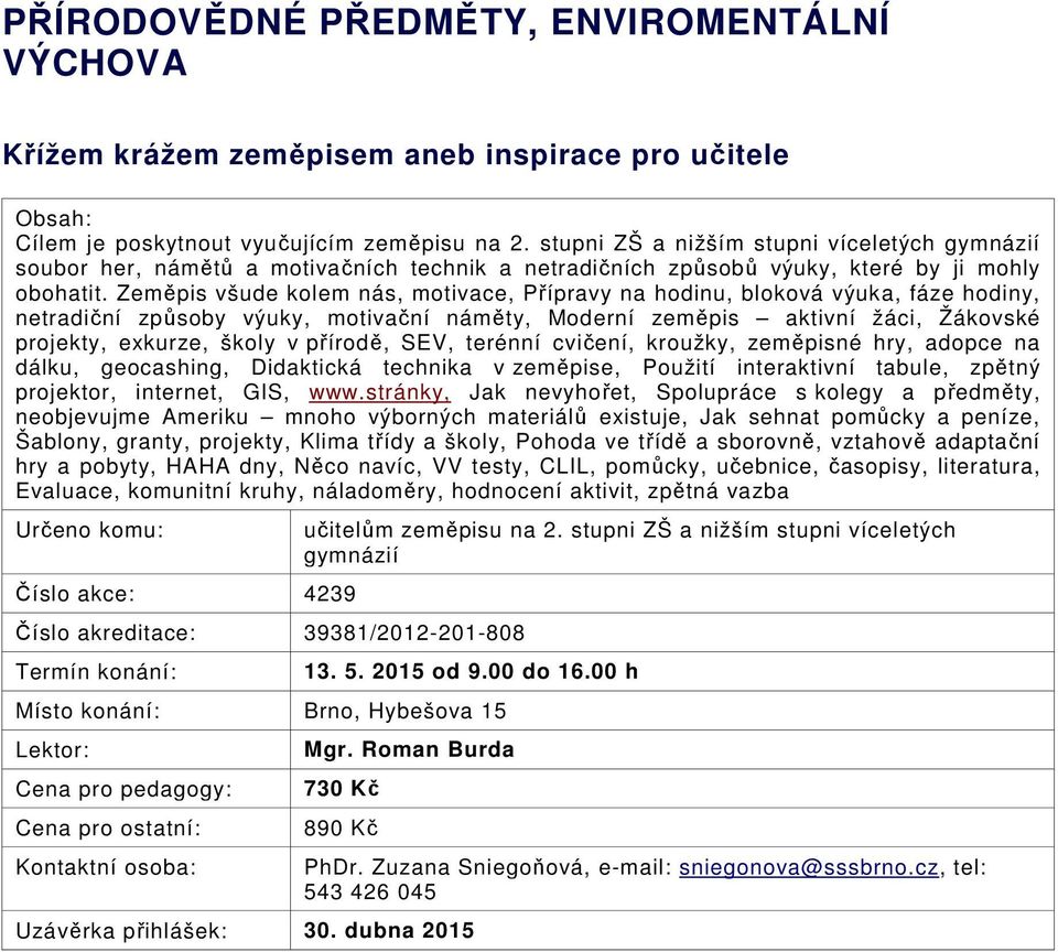 Zeměpis všude kolem nás, motivace, Přípravy na hodinu, bloková výuka, fáze hodiny, netradiční způsoby výuky, motivační náměty, Moderní zeměpis aktivní žáci, Žákovské projekty, exkurze, školy v