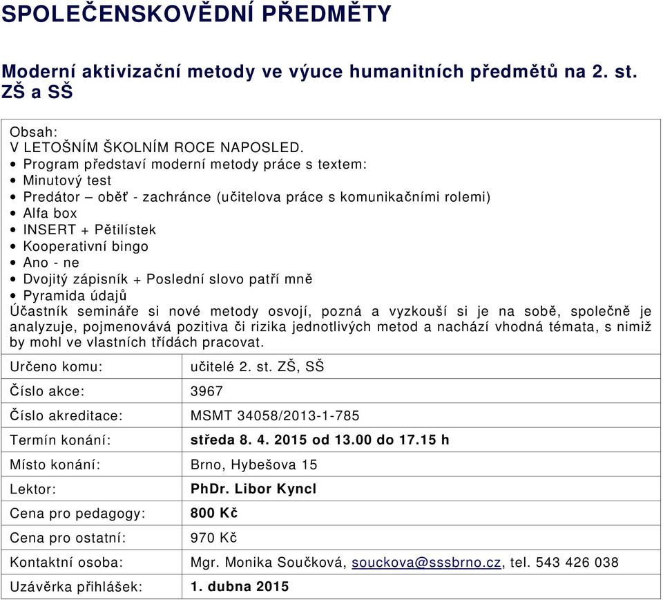 zápisník + Poslední slovo patří mně Pyramida údajů Účastník semináře si nové metody osvojí, pozná a vyzkouší si je na sobě, společně je analyzuje, pojmenovává pozitiva či rizika jednotlivých metod a