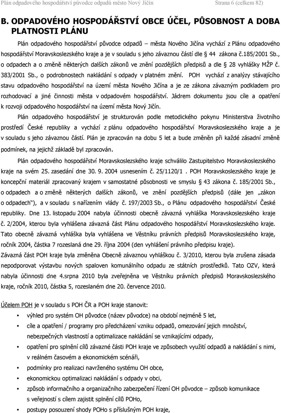 je v souladu s jeho závaznou částí dle 44 zákona č.185/21 Sb., o odpadech a o změně některých dalších zákonů ve znění pozdějších předpisů a dle 28 vyhlášky MŽP č. 383/21 Sb.