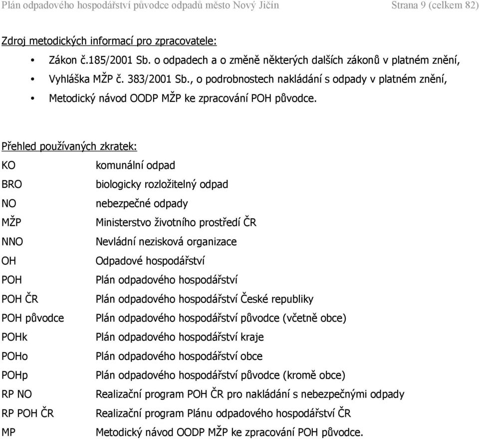 Přehled používaných zkratek: KO komunální odpad BRO biologicky rozložitelný odpad NO nebezpečné odpady MŽP Ministerstvo životního prostředí ČR NNO Nevládní nezisková organizace OH Odpadové