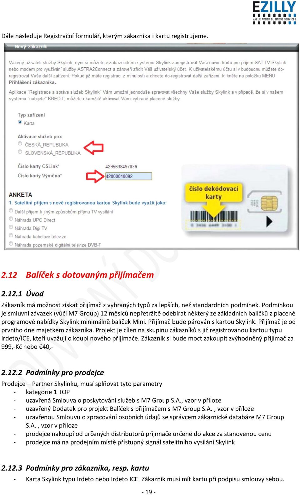 Přijímač bude párován s kartou Skylink. Přijímač je od prvního dne majetkem zákazníka.