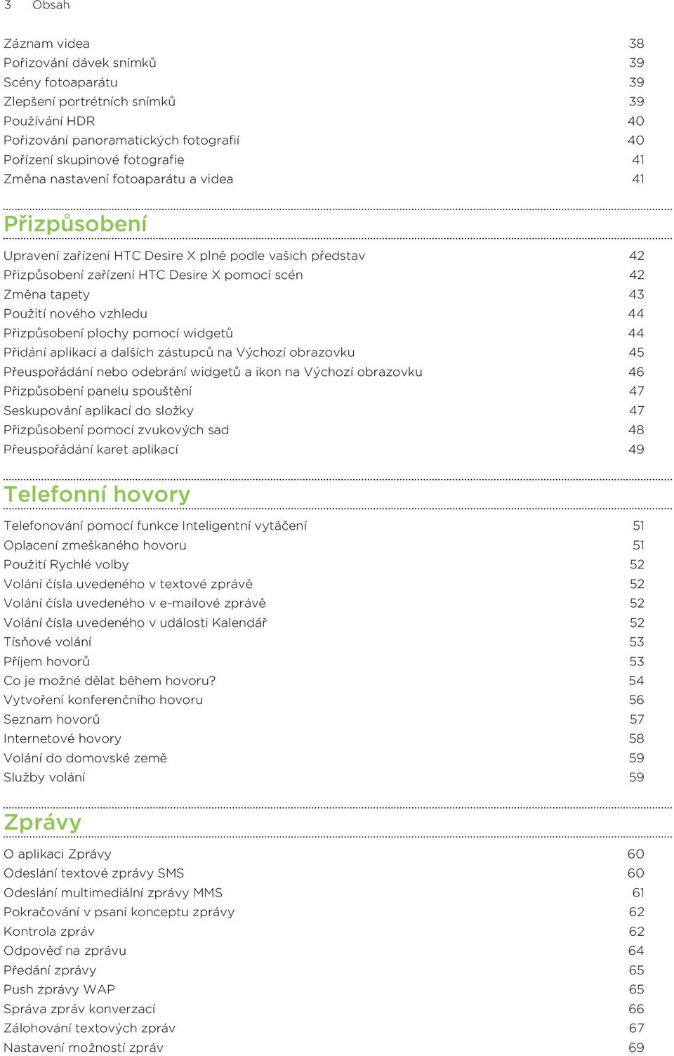 Přizpůsobení plochy pomocí widgetů 44 Přidání aplikací a dalších zástupců na Výchozí obrazovku 45 Přeuspořádání nebo odebrání widgetů a ikon na Výchozí obrazovku 46 Přizpůsobení panelu spouštění 47