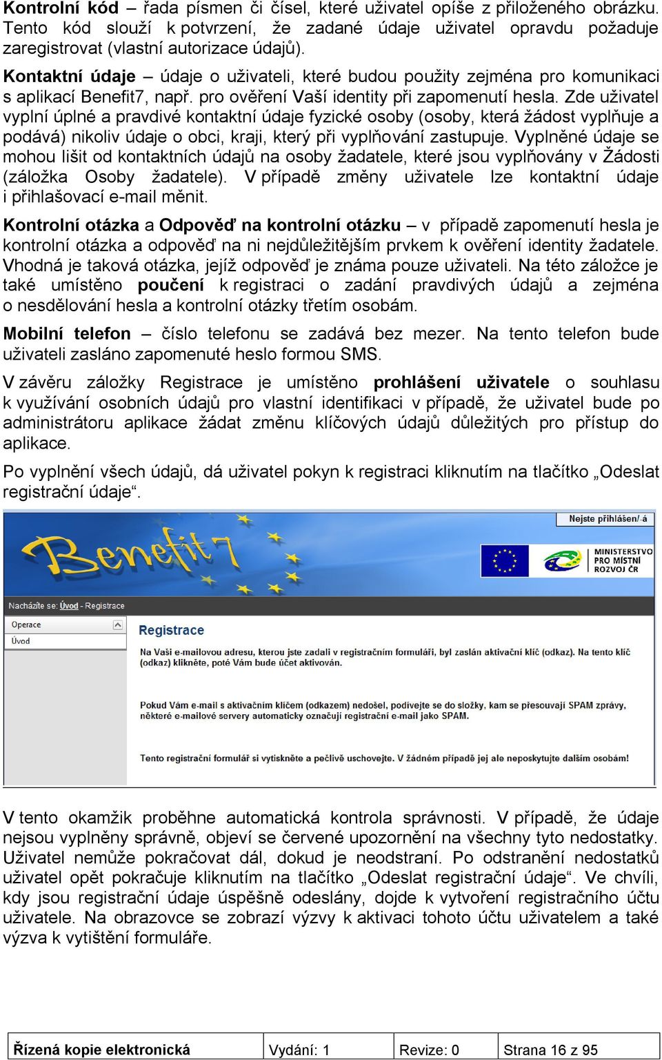 Zde uživatel vyplní úplné a pravdivé kontaktní údaje fyzické osoby (osoby, která žádost vyplňuje a podává) nikoliv údaje o obci, kraji, který při vyplňování zastupuje.