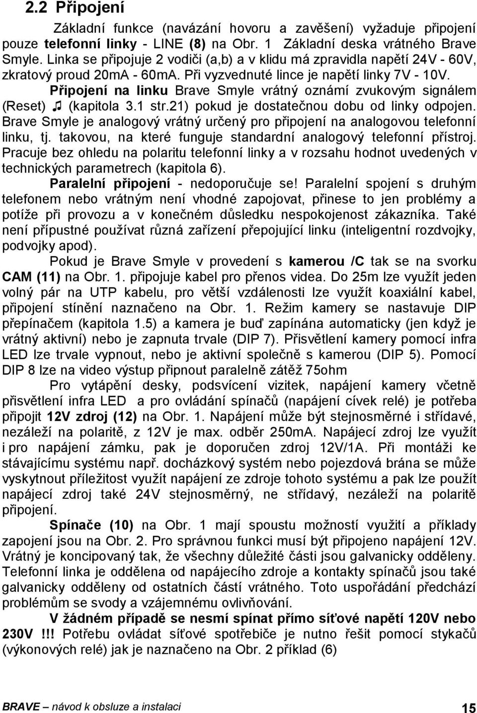 Připojení na linku Brave Smyle vrátný oznámí zvukovým signálem (Reset) (kapitola 3.1 str.21) pokud je dostatečnou dobu od linky odpojen.