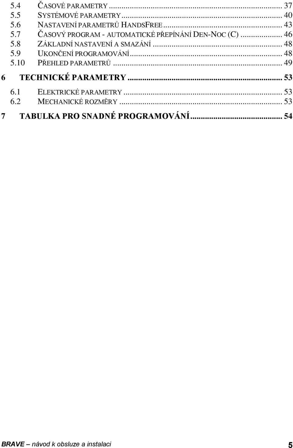9 UKONČENÍ PROGRAMOVÁNÍ... 48 5.10 PŘEHLED PARAMETRŮ... 49 6 TECHNICKÉ PARAMETRY... 53 6.