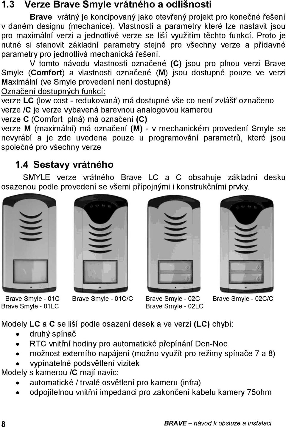 Proto je nutné si stanovit základní parametry stejné pro všechny verze a přídavné parametry pro jednotlivá mechanická řešení.