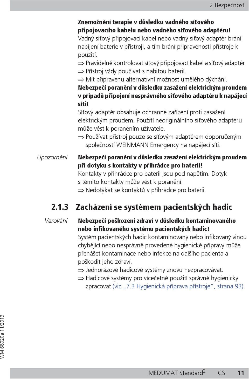 Pravideln kontrolovat sí ový p ipojovací kabel a sí ový adaptér. P ístroj vždy používat s nabitou baterií. Mít p ipravenu alternativní možnost um lého dýchání.