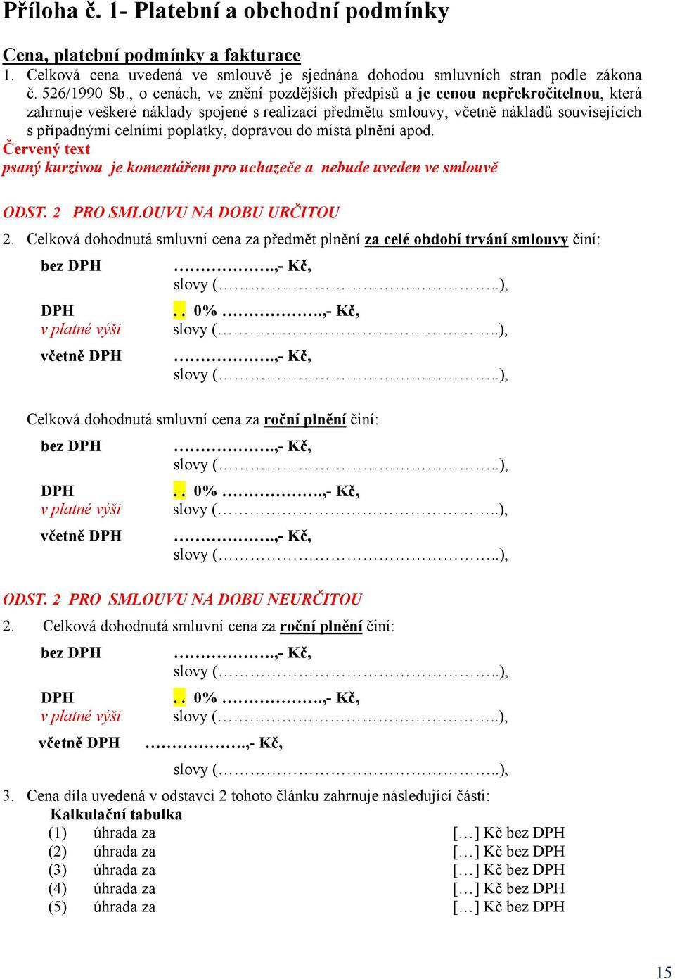 dopravou do místa plnění apod. Červený text psaný kurzivou je komentářem pro uchazeče a nebude uveden ve smlouvě ODST. 2 PRO SMLOUVU NA DOBU URČITOU 2.