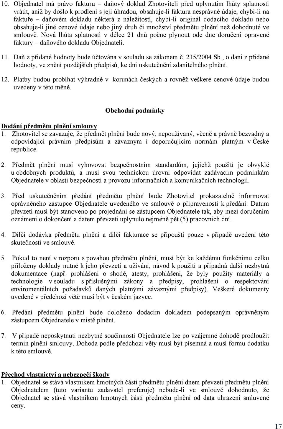 Nová lhůta splatnosti v délce 21 dnů počne plynout ode dne doručení opravené faktury daňového dokladu Objednateli. 11. Daň z přidané hodnoty bude účtována v souladu se zákonem č. 235/2004 Sb.