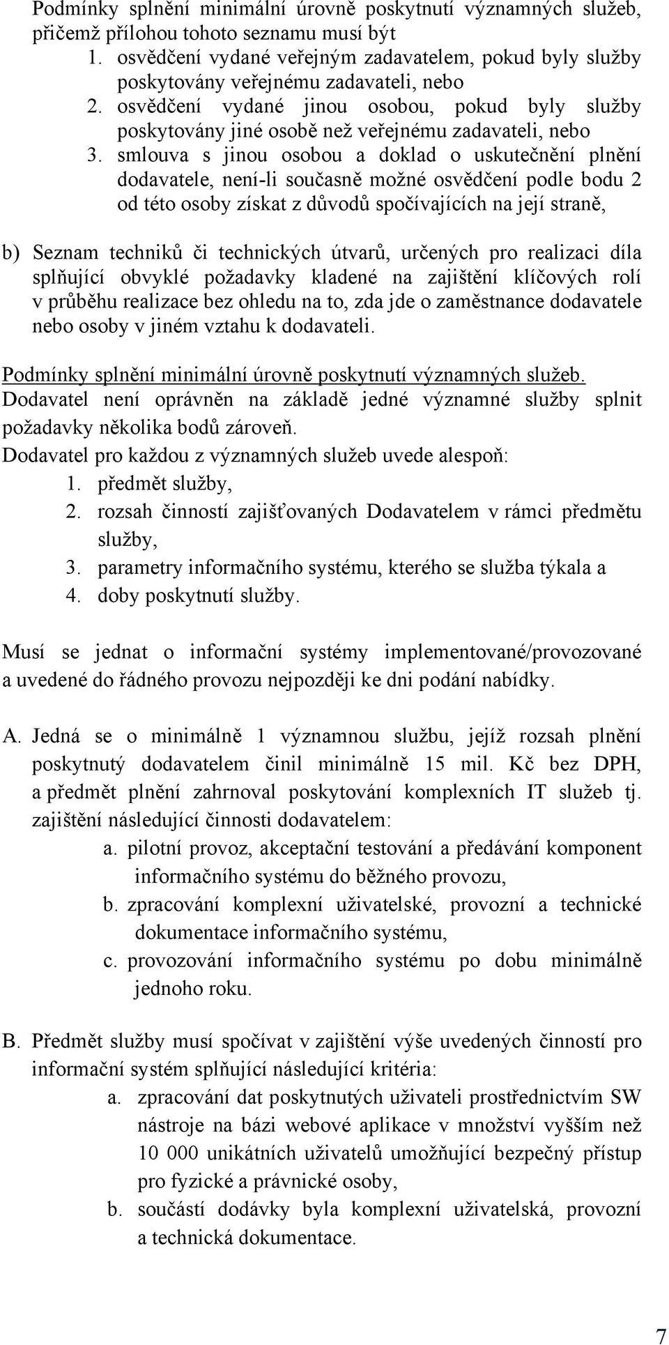 osvědčení vydané jinou osobou, pokud byly služby poskytovány jiné osobě než veřejnému zadavateli, nebo 3.